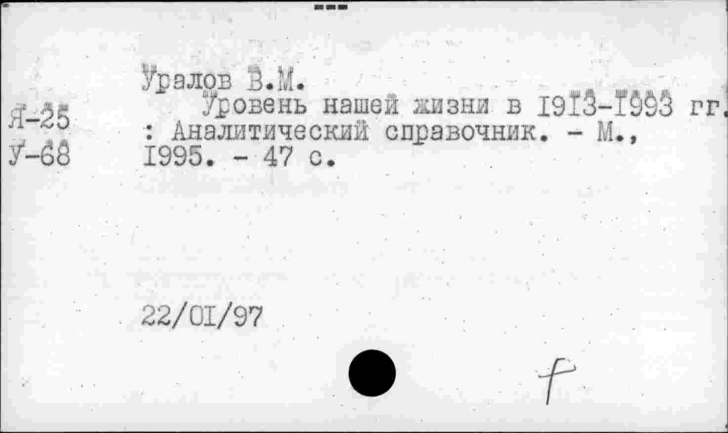 ﻿■голов -.г.
уровень нашей жизни в 1913-1У93 : Аналитический справочник. - М., 1995. - 47 с.
22/01/97